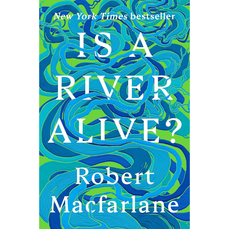 Is a River Alive? by Robert Macfarlane