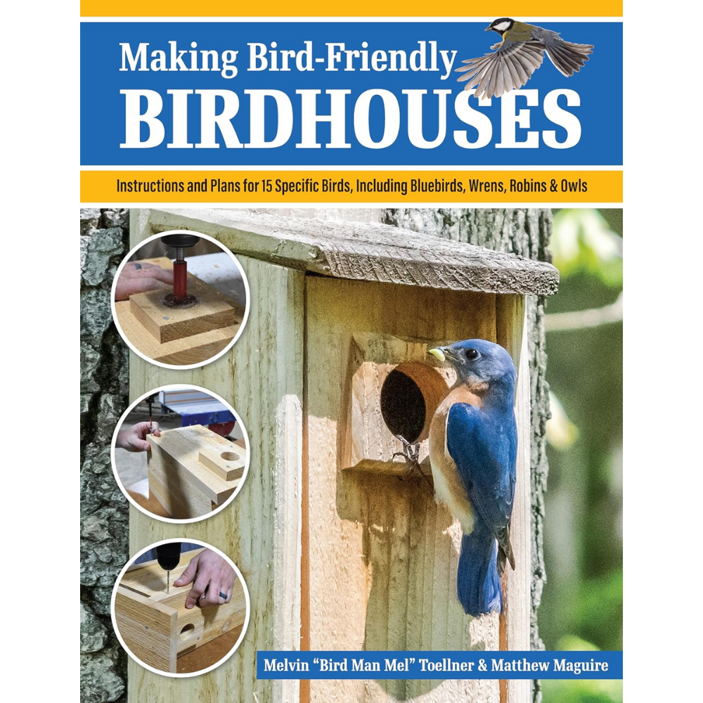 Making Bird-Friendly Birdhouses by Melvin “Bird Man Mel” Toellner and Matthew Maguire